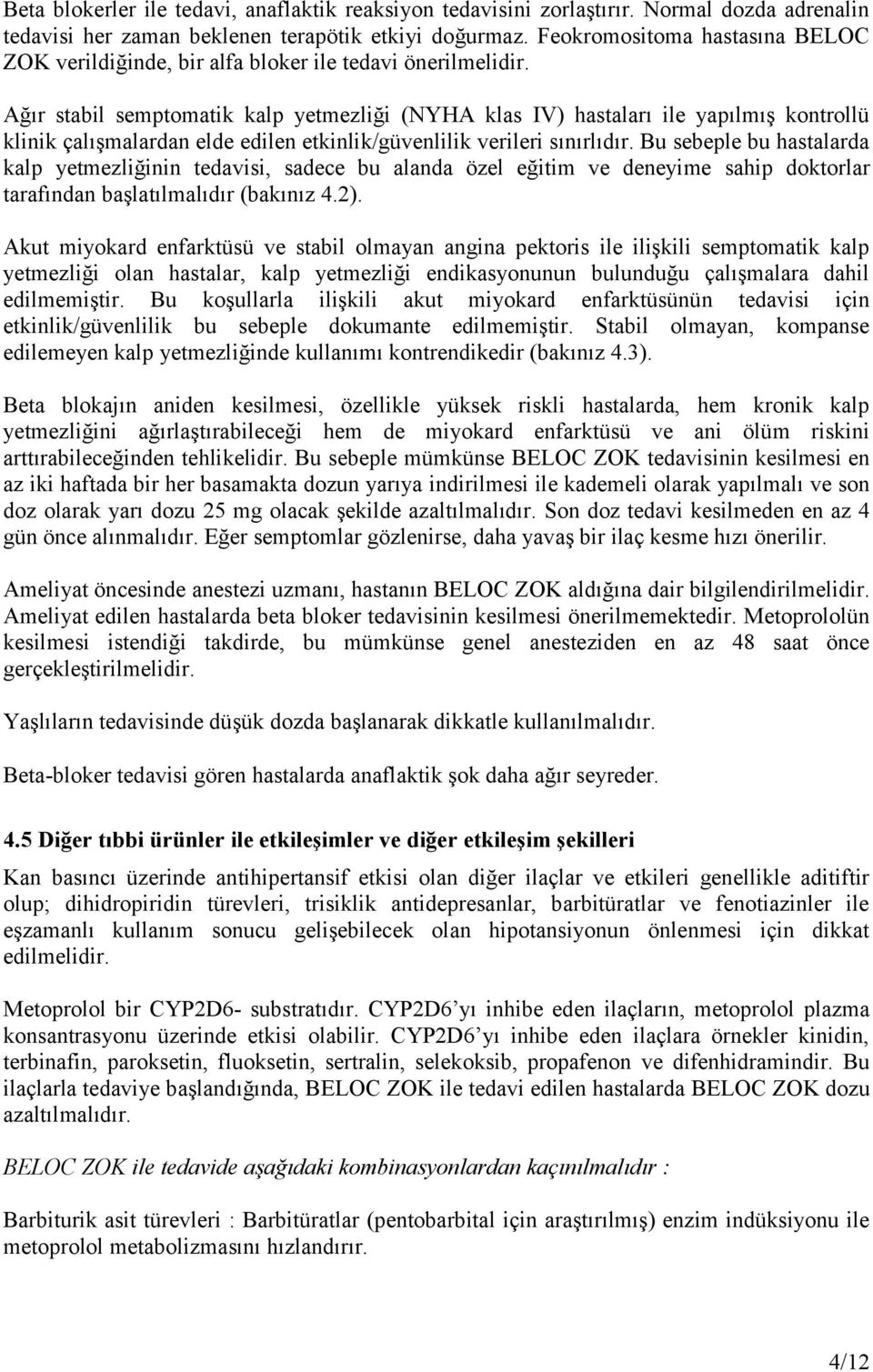 Ağır stabil semptomatik kalp yetmezliği (NYHA klas IV) hastaları ile yapılmış kontrollü klinik çalışmalardan elde edilen etkinlik/güvenlilik verileri sınırlıdır.