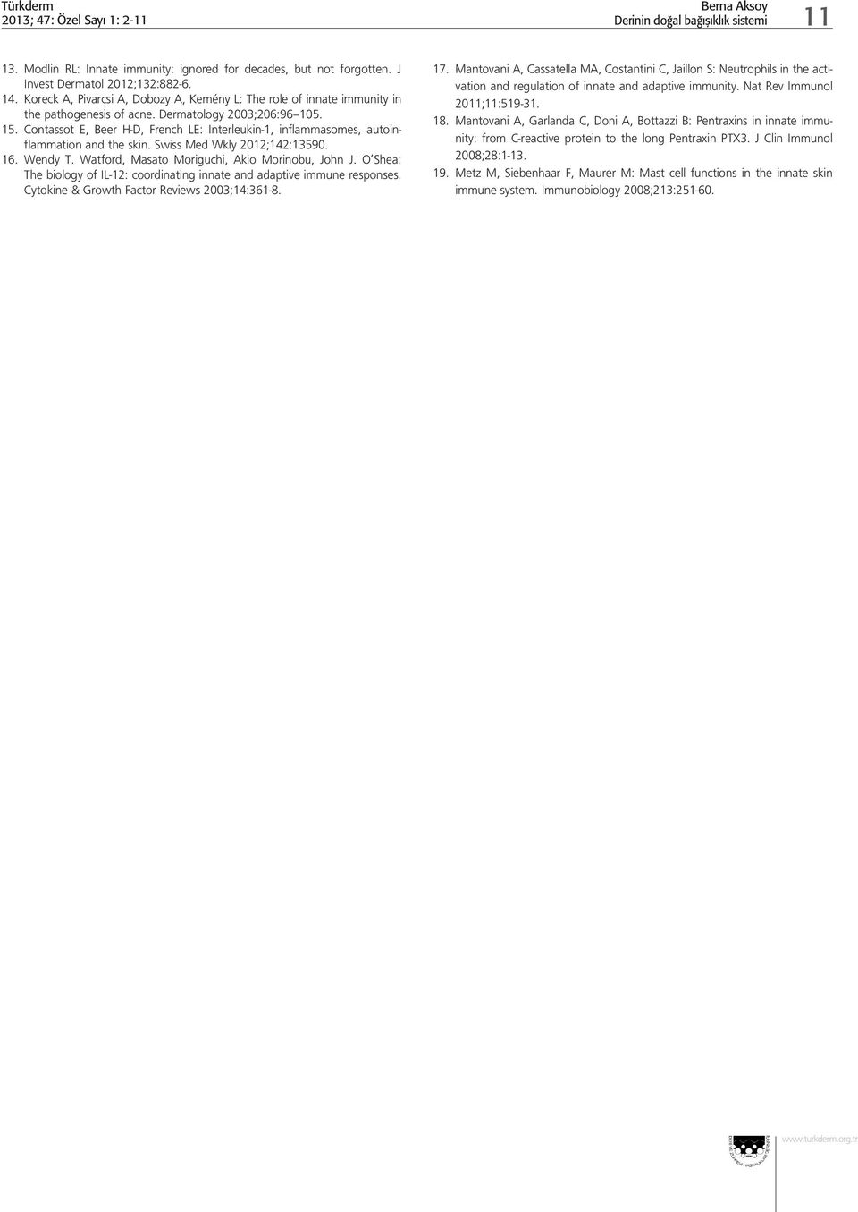 Contassot E, Beer H-D, French LE: Interleukin-1, inflammasomes, autoinflammation and the skin. Swiss Med Wkly 2012;142:13590. 16. Wendy T. Watford, Masato Moriguchi, Akio Morinobu, John J.