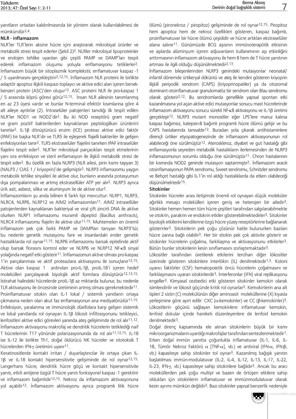 NLRler mikrobiyal lipoproteinler ve endojen tehlike uyarıları gibi çeşitli PAMP ve DAMP ları tespit ederek inflamazom oluşumu yoluyla enflamasyonu tetiklerler 2.