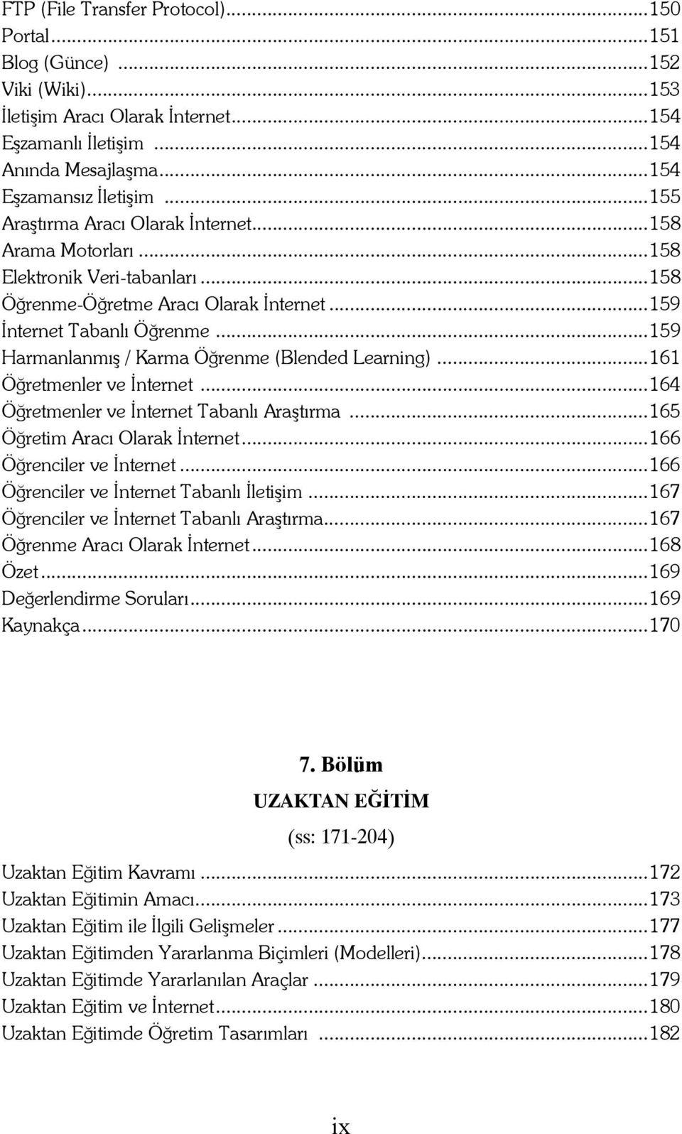 ..159 Harmanlanmış / Karma Öğrenme (Blended Learning)...161 Öğretmenler ve İnternet...164 Öğretmenler ve İnternet Tabanlı Araştırma...165 Öğretim Aracı Olarak İnternet...166 Öğrenciler ve İnternet.