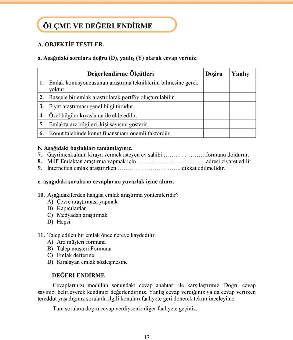 Özel bilgiler kıyaslama ile elde edilir. 5. Emlakta arz bilgileri, kişi sayısını gösterir. 6. Konut talebinde konut finansmanı önemli faktördür. b. Aşağıdaki boşlukları tamamlayınız. 7.