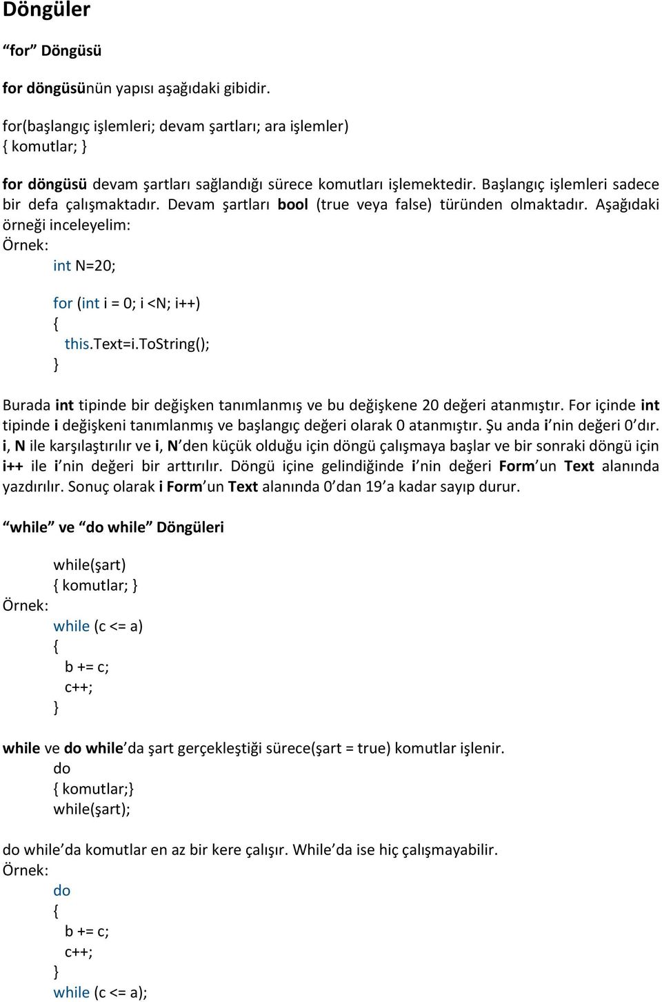 tostring(); Burada int tipinde bir değişken tanımlanmış ve bu değişkene 20 değeri atanmıştır. For içinde int tipinde i değişkeni tanımlanmış ve başlangıç değeri olarak 0 atanmıştır.