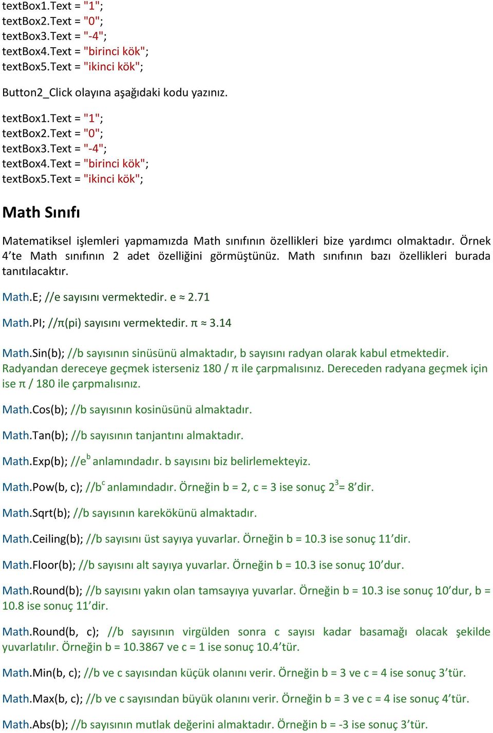 text = "ikinci kök"; Math Sınıfı Matematiksel işlemleri yapmamızda Math sınıfının özellikleri bize yardımcı olmaktadır. Örnek 4 te Math sınıfının 2 adet özelliğini görmüştünüz.