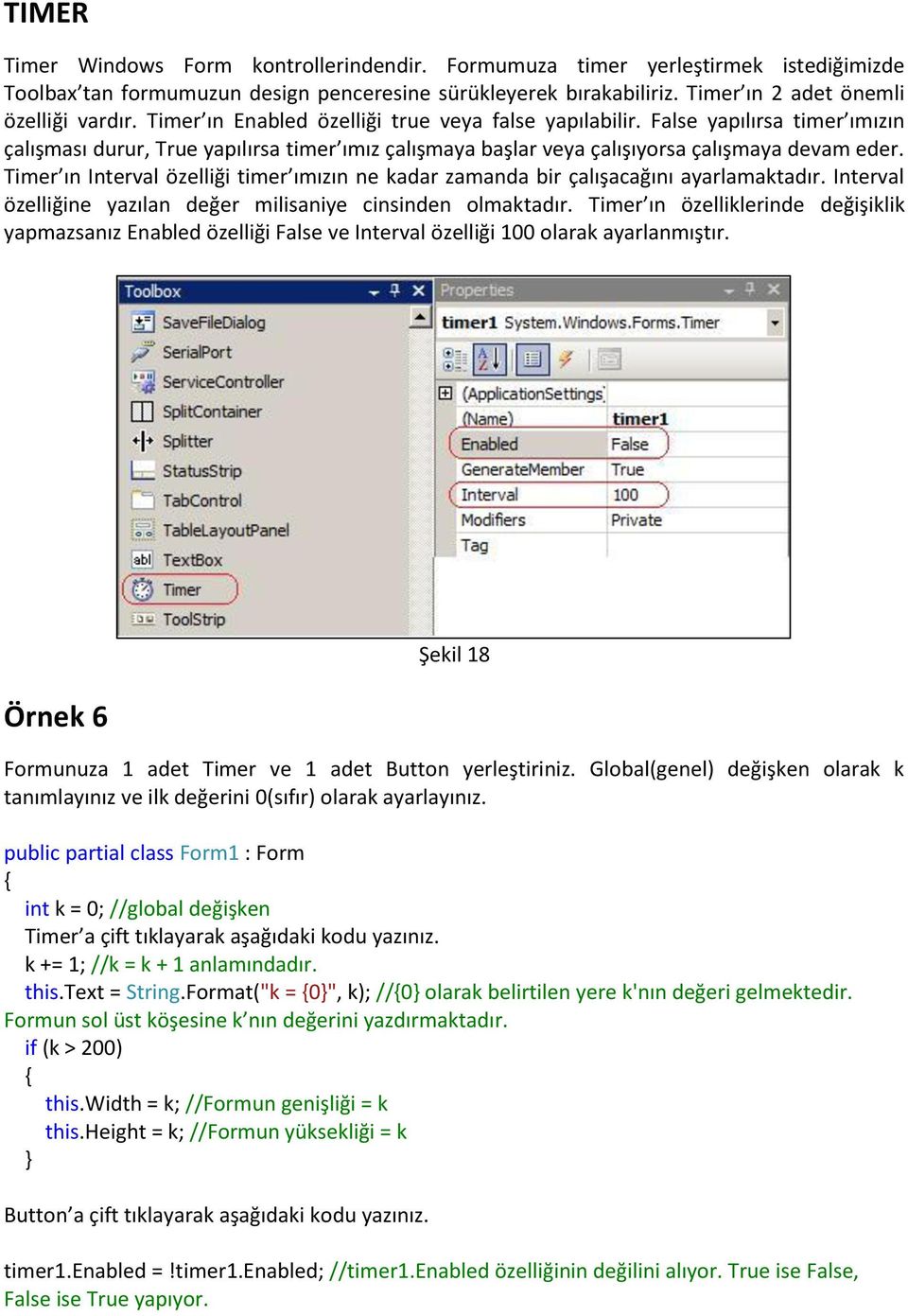 Timer ın Interval özelliği timer ımızın ne kadar zamanda bir çalışacağını ayarlamaktadır. Interval özelliğine yazılan değer milisaniye cinsinden olmaktadır.