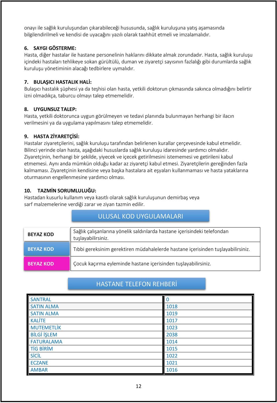 Hasta, sağlık kuruluşu içindeki hastaları tehlikeye sokan gürültülü, duman ve ziyaretçi sayısının fazlalığı gibi durumlarda sağlık kuruluşu yönetiminin alacağı tedbirlere uymalıdır. 7.