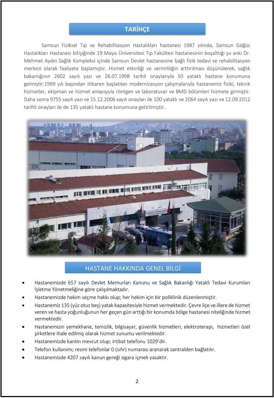 Hizmet etkinliği ve verimliliğin arttırılması düşünülerek, sağlık bakanlığının 2602 sayılı yazı ve 26.07.1998 tarihli onaylarıyla 50 yataklı hastane konumuna gelmiştir.