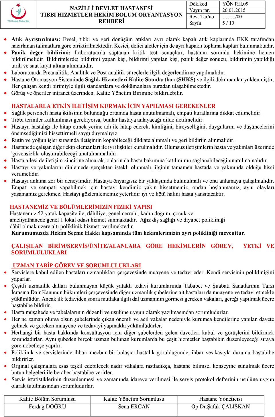 Bildirimlerde; bildirimi yapan kişi, bildirimi yapılan kişi, panik değer sonucu, bildirimin yapıldığı tarih ve saat kayıt altına alınmalıdır.