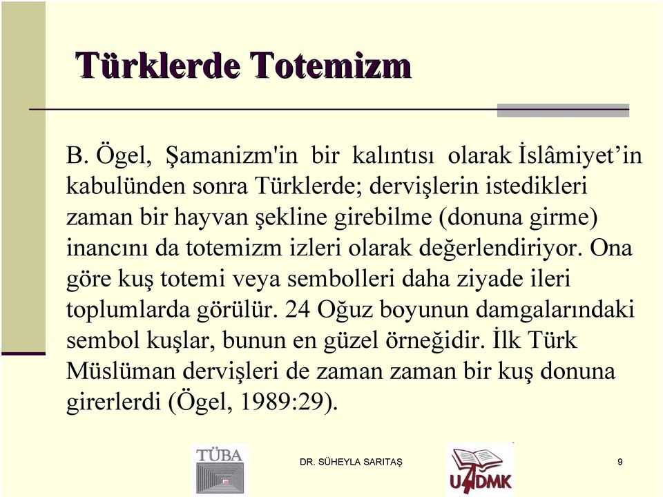 şekline girebilme (donuna girme) inancını da totemizm izleri olarak değerlendiriyor.