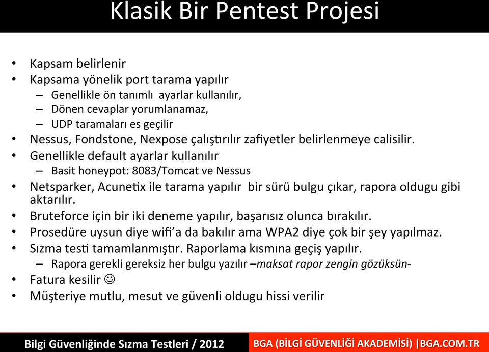 Genellikle default ayarlar kullanılır Basit honeypot: 8083/Tomcat ve Nessus Netsparker, Acune;x ile tarama yapılır bir sürü bulgu çıkar, rapora oldugu gibi aktarılır.