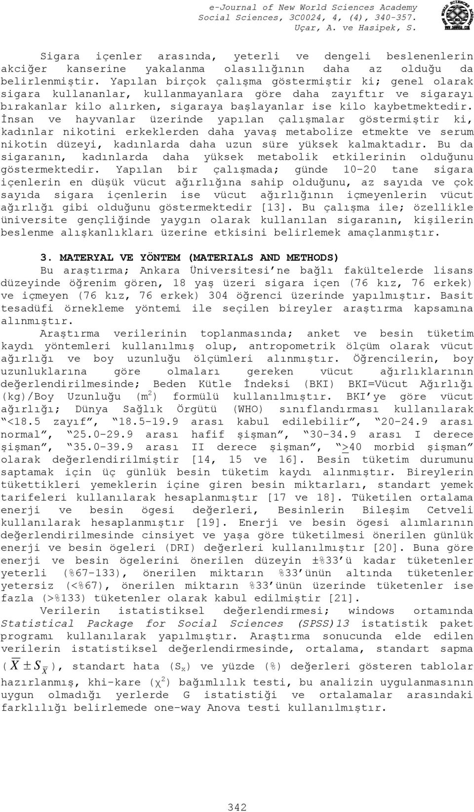 İnsan ve hayvanlar üzerinde yapılan çalışmalar göstermiştir ki, kadınlar nikotini erkeklerden daha yavaş metabolize etmekte ve serum nikotin düzeyi, kadınlarda daha uzun süre yüksek kalmaktadır.