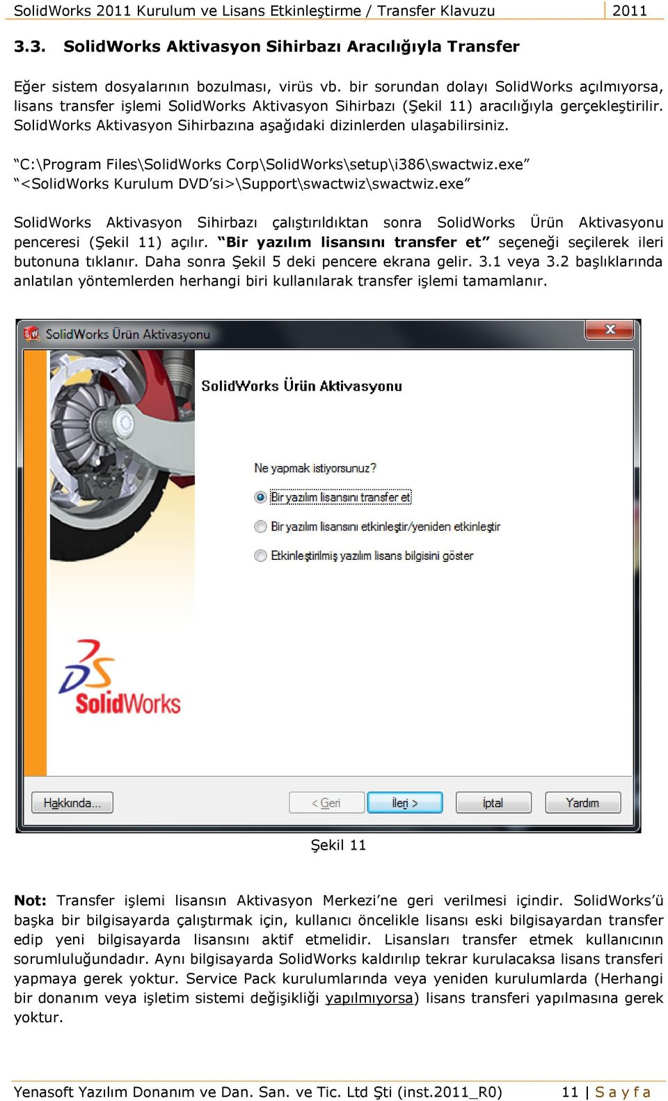 SolidWorks Aktivasyon Sihirbazına aşağıdaki dizinlerden ulaşabilirsiniz. C:\Program Files\SolidWorks Corp\SolidWorks\setup\i386\swactwiz.exe <SolidWorks Kurulum DVD si>\support\swactwiz\swactwiz.