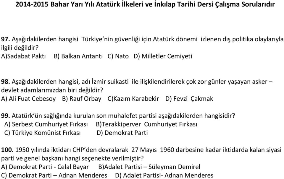 A) Ali Fuat Cebesoy B) Rauf Orbay C)Kazım Karabekir D) Fevzi Çakmak 99. Atatürk ün sağlığında kurulan son muhalefet partisi aşağıdakilerden hangisidir?