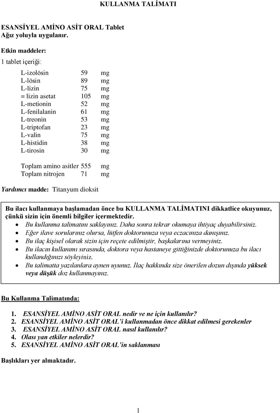 mg L-tirosin 30 mg Toplam amino asitler 555 mg Toplam nitrojen 71 mg Yardımcı madde: Titanyum dioksit Bu ilacı kullanmaya başlamadan önce bu KULLANMA TALİMATINI dikkatlice okuyunuz, çünkü sizin için