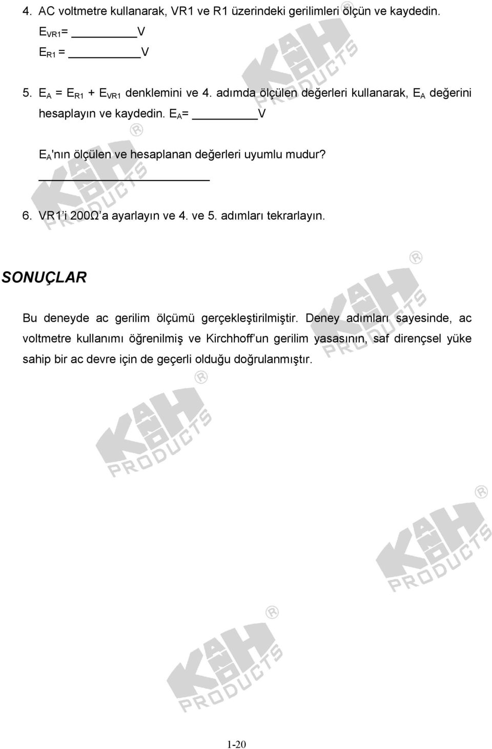 VR1 i 200Ω a ayarlayın ve 4. ve 5. adımları tekrarlayın. SONUÇLAR Bu deneyde ac gerilim ölçümü gerçekleştirilmiştir.