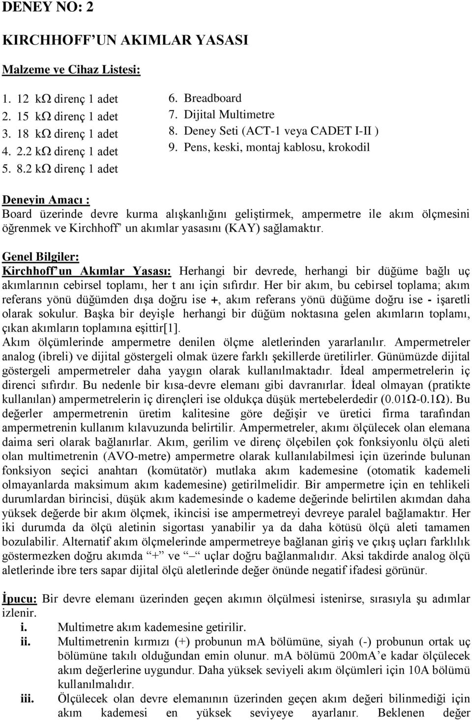 Pens, keski, montaj kablosu, krokodil Deneyin Amacı : Board üzerinde devre kurma alışkanlığını geliştirmek, ampermetre ile akım ölçmesini öğrenmek ve Kirchhoff un akımlar yasasını (KAY) sağlamaktır.