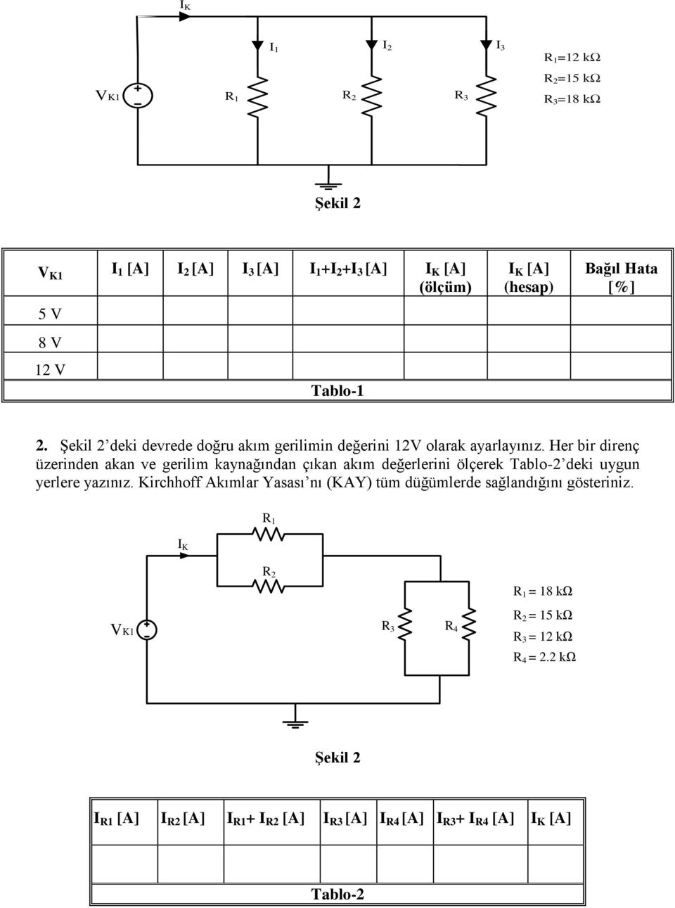 Her bir direnç üzerinden akan ve gerilim kaynağından çıkan akım değerlerini ölçerek Tablo-2 deki uygun yerlere yazınız.
