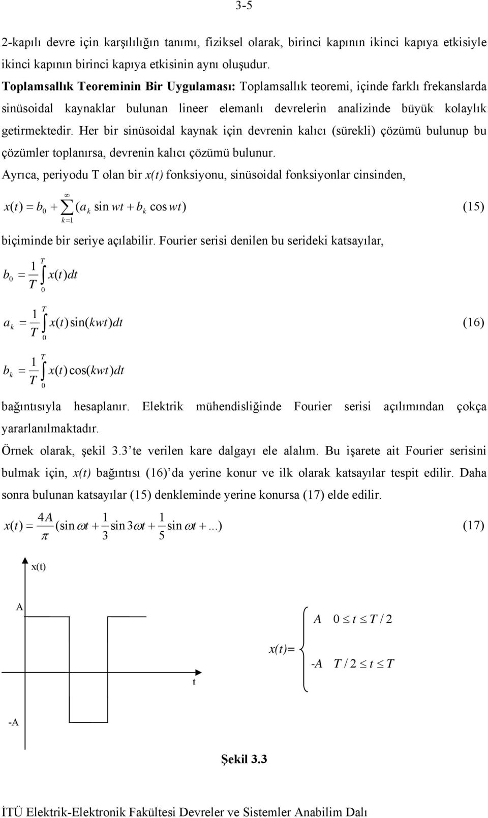 Her bir sinüsoidal kaynak için devrenin kalıcı sürekli) çözümü bulunup bu çözümler oplanırsa, devrenin kalıcı çözümü bulunur.