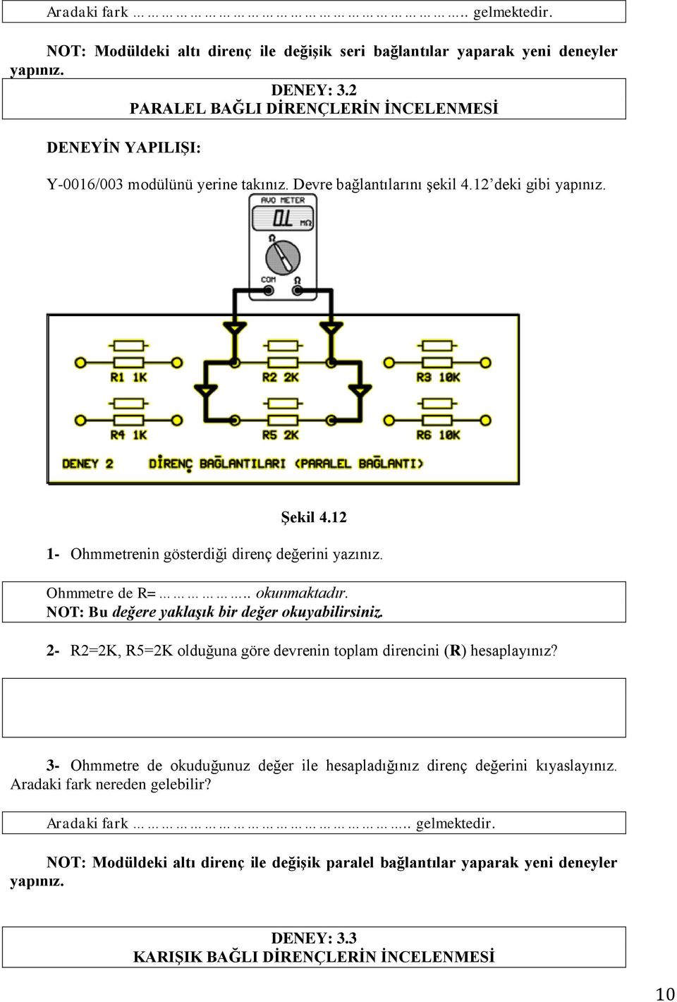 12 1- Ohmmetrenin gösterdiği direnç değerini yazınız. Ohmmetre de R=.. okunmaktadır. NOT: Bu değere yaklaşık bir değer okuyabilirsiniz.