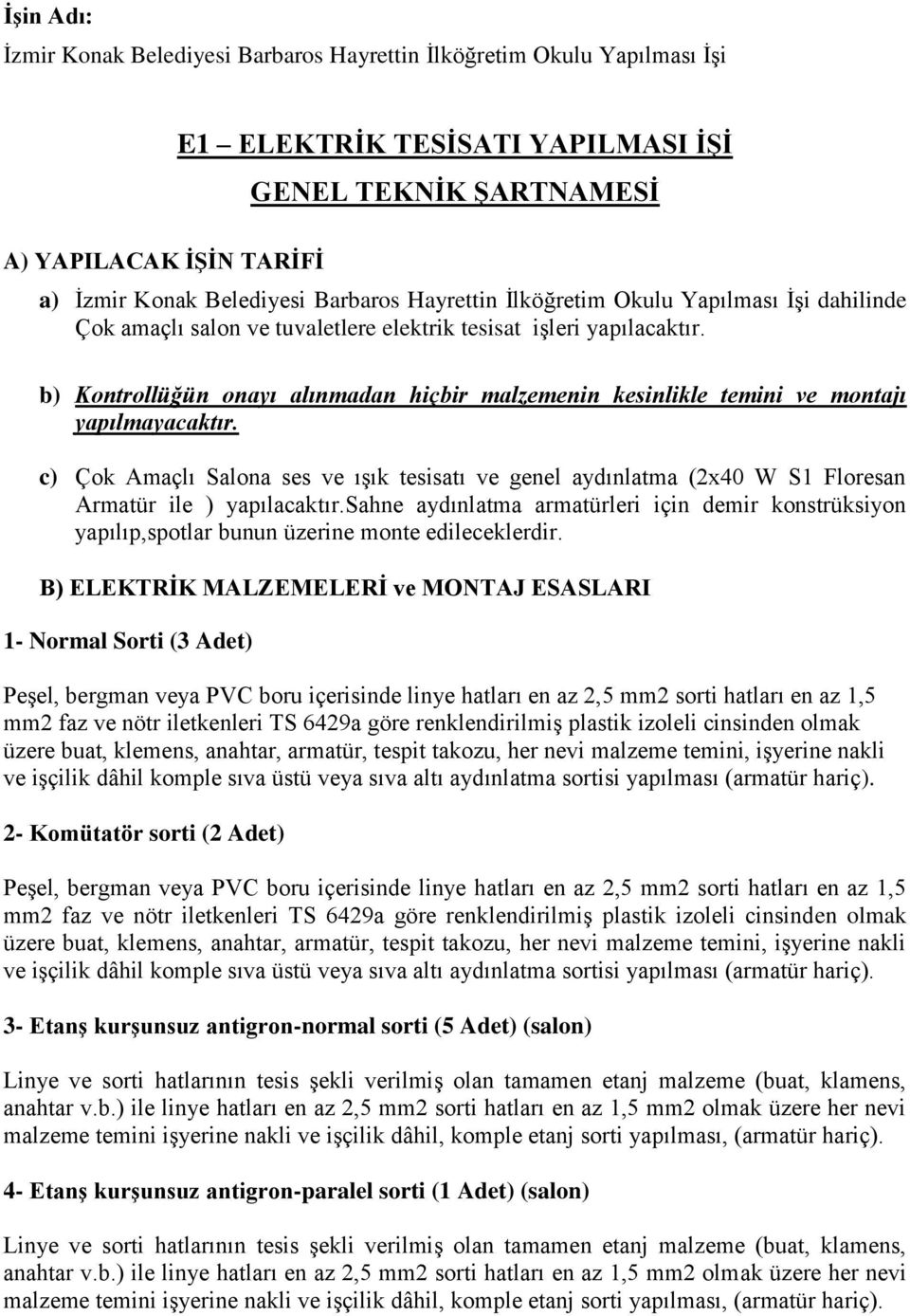 b) Kontrollüğün onayı alınmadan hiçbir malzemenin kesinlikle temini ve montajı yapılmayacaktır.