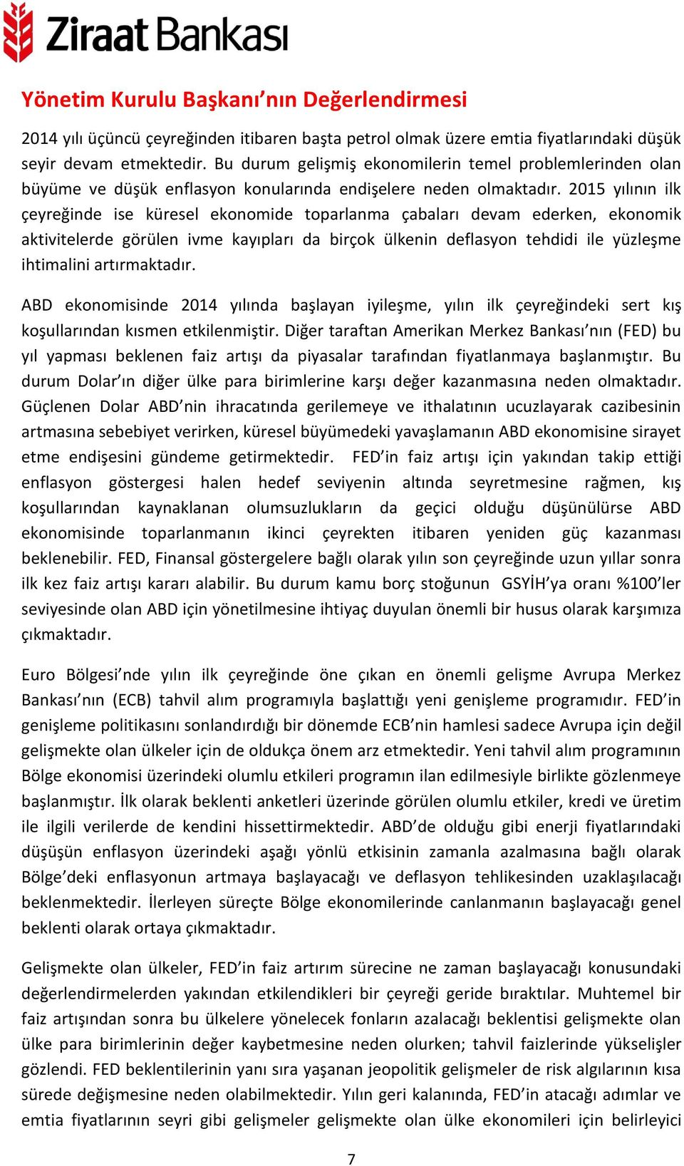 2015 yılının ilk çeyreğinde ise küresel ekonomide toparlanma çabaları devam ederken, ekonomik aktivitelerde görülen ivme kayıpları da birçok ülkenin deflasyon tehdidi ile yüzleşme ihtimalini