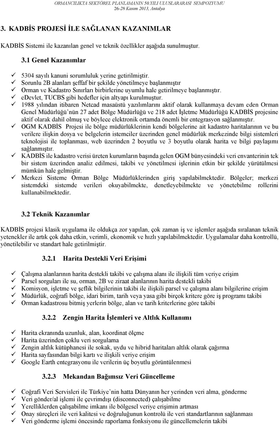 1988 yılından itibaren Netcad masaüstü yazılımlarını aktif olarak kullanmaya devam eden Orman Genel Müdürlüğü nün 27 adet Bölge Müdürlüğü ve 218 adet İşletme Müdürlüğü KADBİS projesine aktif olarak