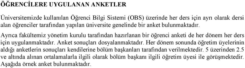 Ayrıca fakültemiz yönetim kurulu tarafından hazırlanan bir öğrenci anketi de her dönem her ders için uygulanmaktadır. Anket sonuçları dosyalanmaktadır.