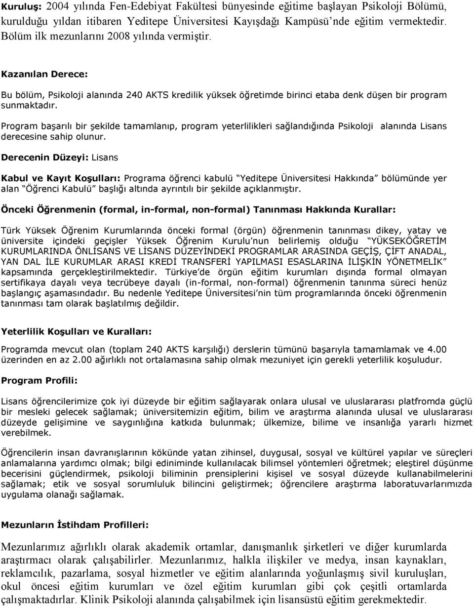 Program başarılı bir şekilde tamamlanıp, program yeterlilikleri sağlandığında Psikoloji alanında Lisans derecesine sahip olunur.