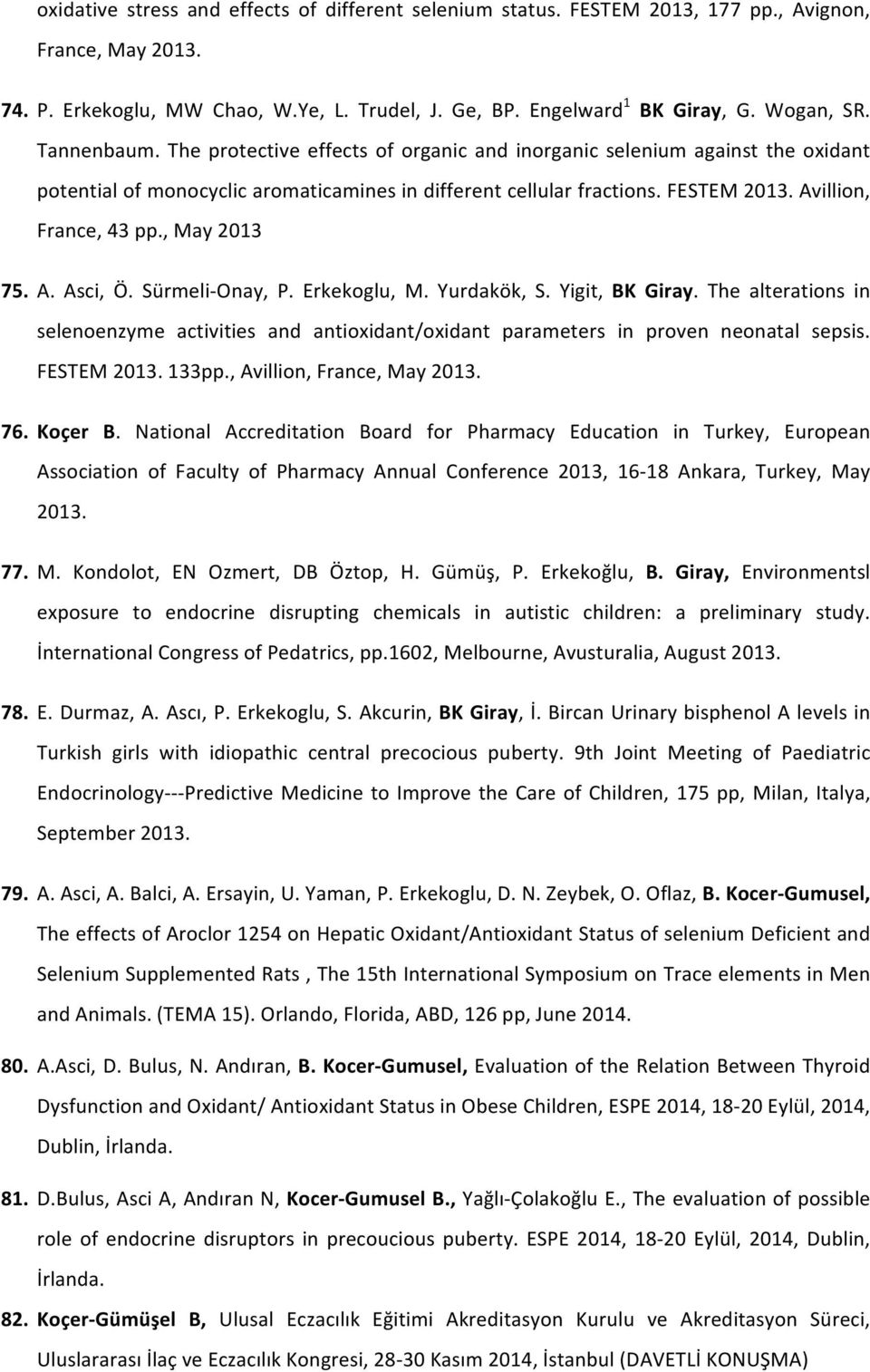 , May 2013 75. A. Asci, Ö. Sürmeli- Onay, P. Erkekoglu, M. Yurdakök, S. Yigit, BK Giray. The alterations in selenoenzyme activities and antioxidant/oxidant parameters in proven neonatal sepsis.