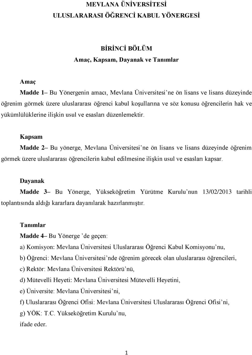 Kapsam Madde 2 Bu yönerge, Mevlana Üniversitesi ne ön lisans ve lisans düzeyinde öğrenim görmek üzere uluslararası öğrencilerin kabul edilmesine ilişkin usul ve esasları kapsar.