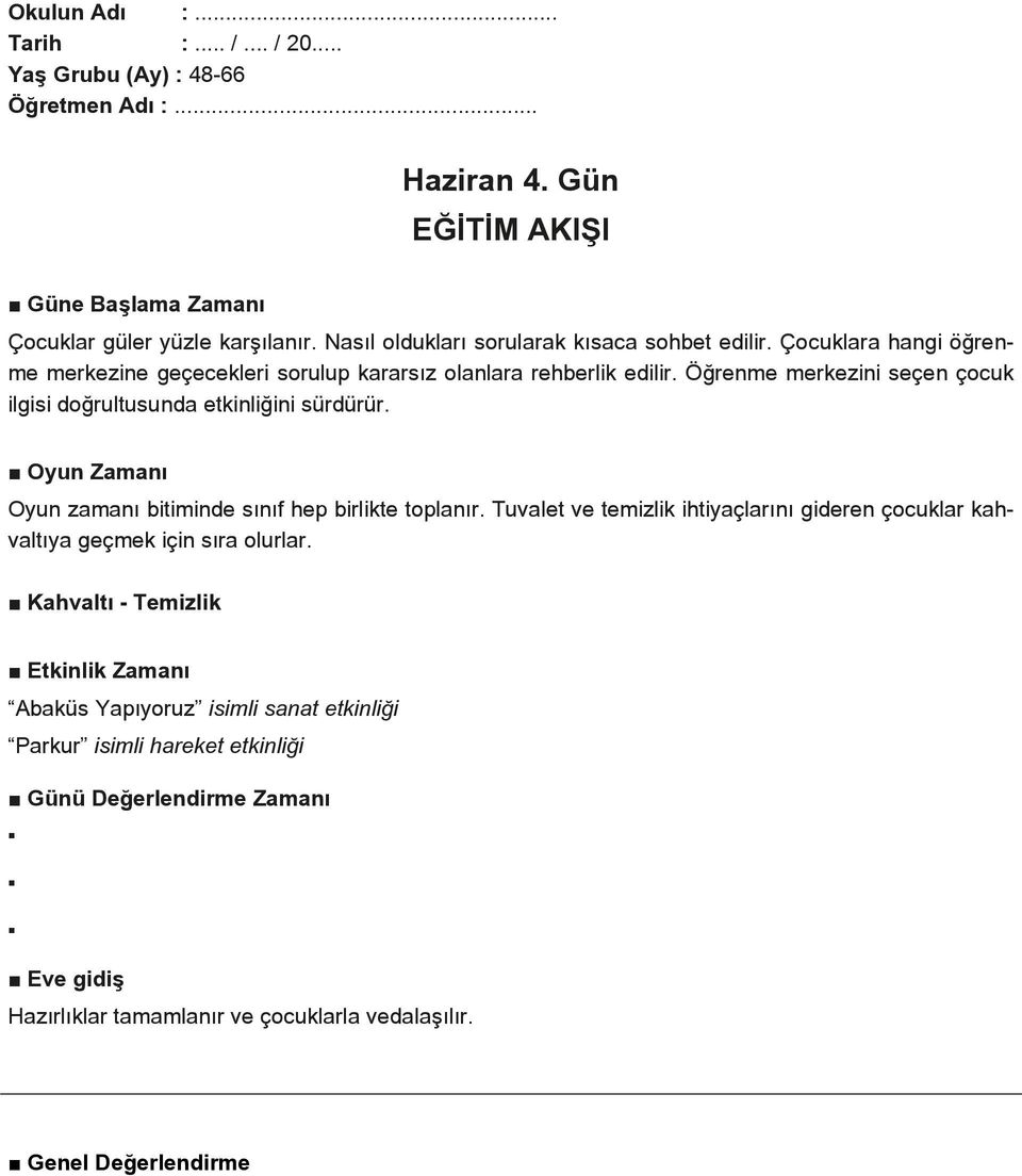 Öğrenme merkezini seçen çocuk ilgisi doğrultusunda etkinliğini sürdürür. Oyun Zamanı Oyun zamanı bitiminde sınıf hep birlikte toplanır.