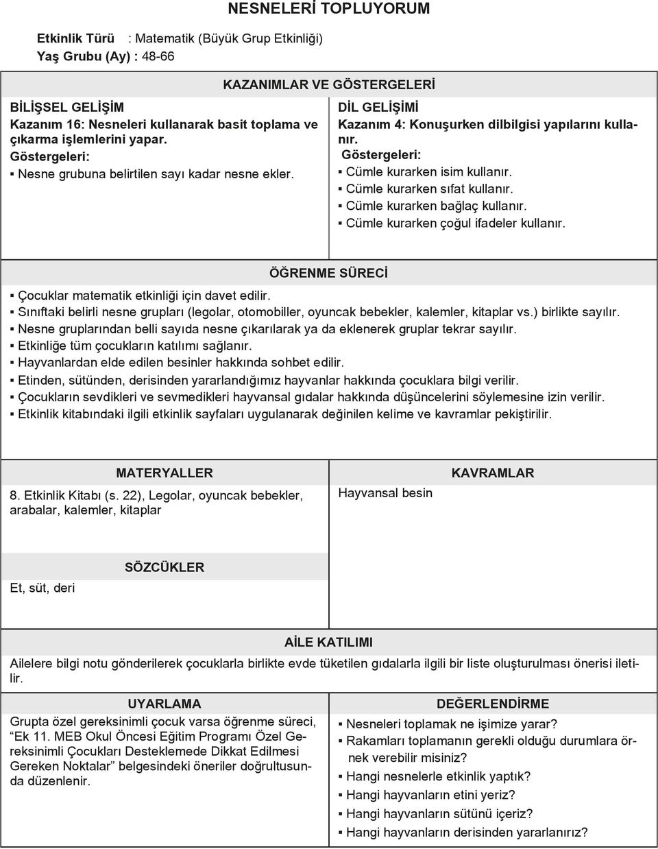 Cümle kurarken bağlaç kullanır. Cümle kurarken çoğul ifadeler kullanır. ÖĞRENME SÜRECİ Çocuklar matematik etkinliği için davet edilir.