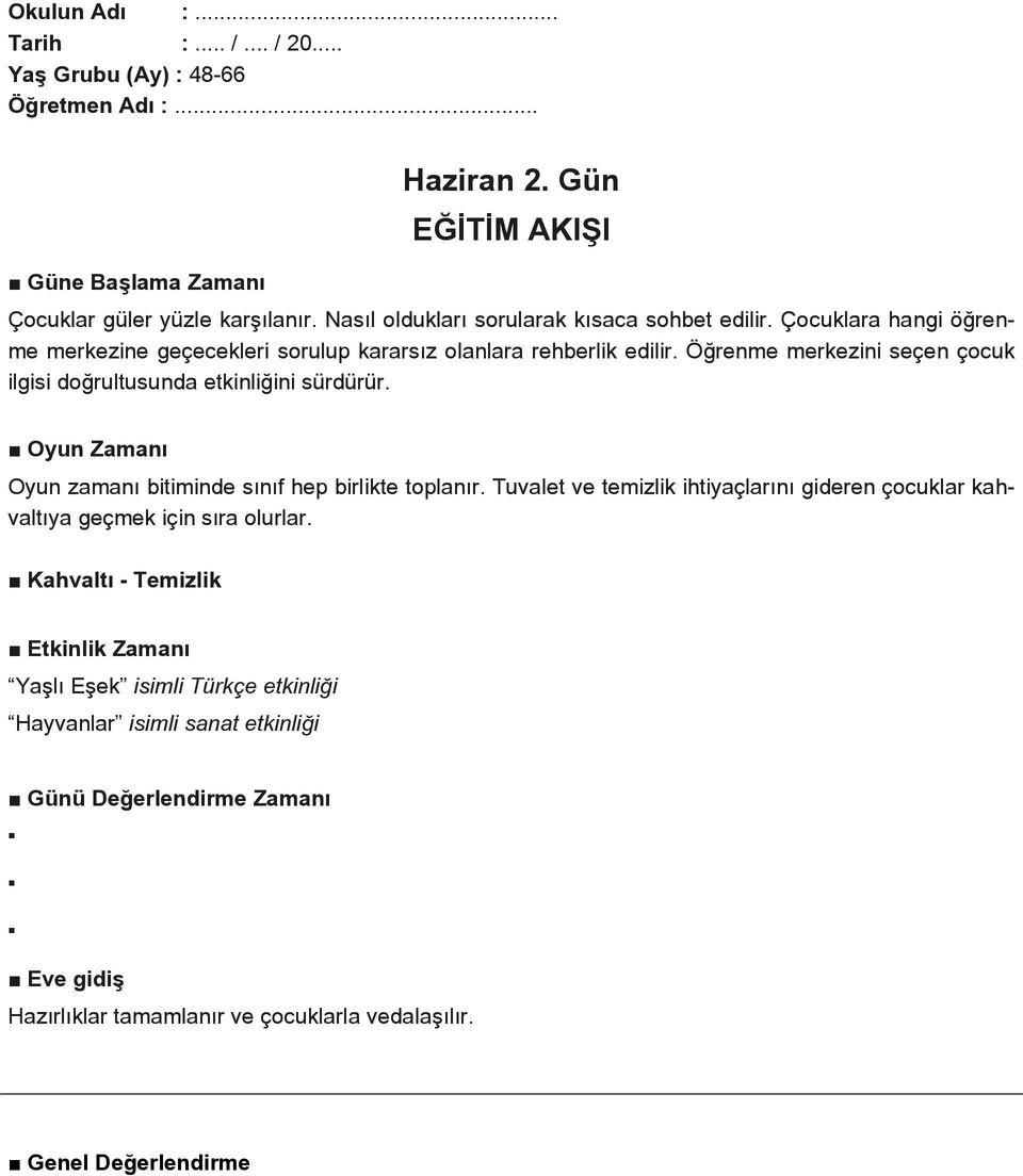 Öğrenme merkezini seçen çocuk ilgisi doğrultusunda etkinliğini sürdürür. Oyun Zamanı Oyun zamanı bitiminde sınıf hep birlikte toplanır.