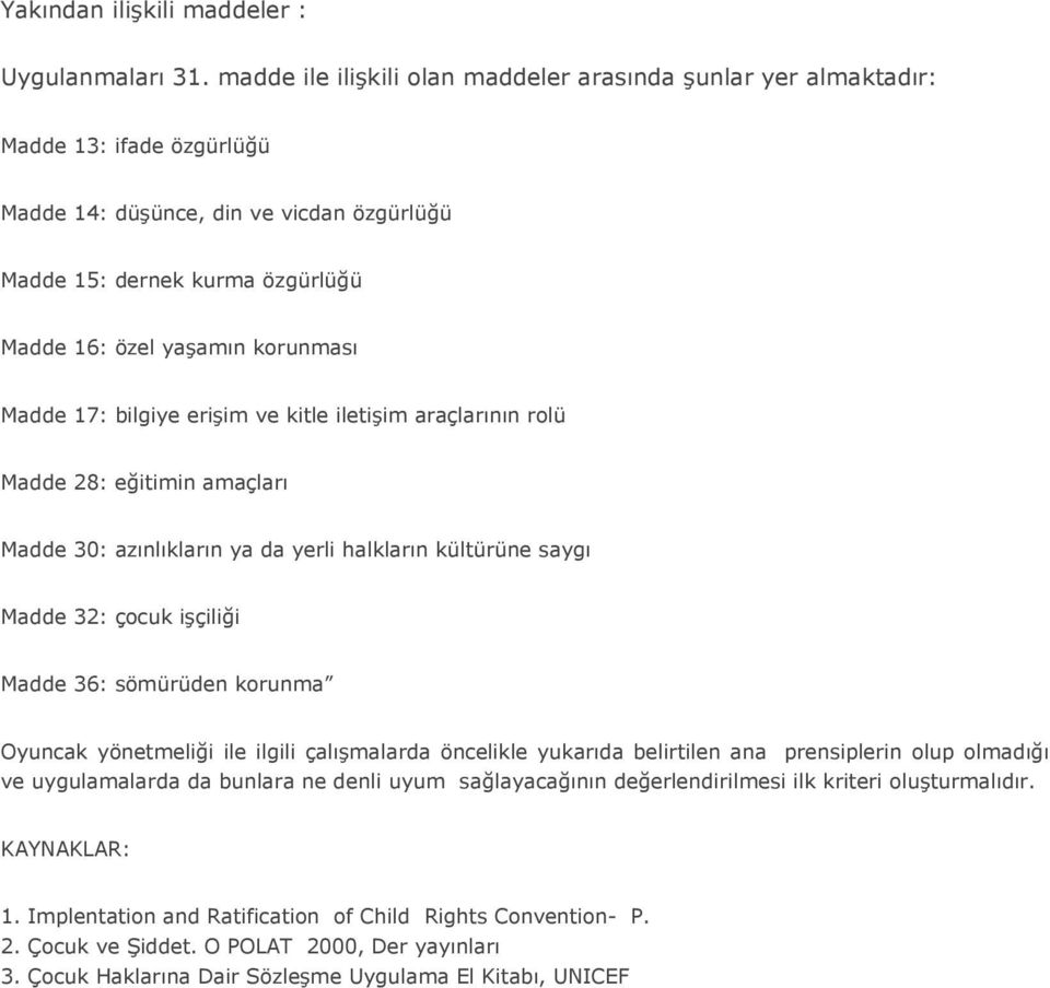 Madde 17: bilgiye erişim ve kitle iletişim araçlarının rolü Madde 28: eğitimin amaçları Madde 30: azınlıkların ya da yerli halkların kültürüne saygı Madde 32: çocuk işçiliği Madde 36: sömürüden