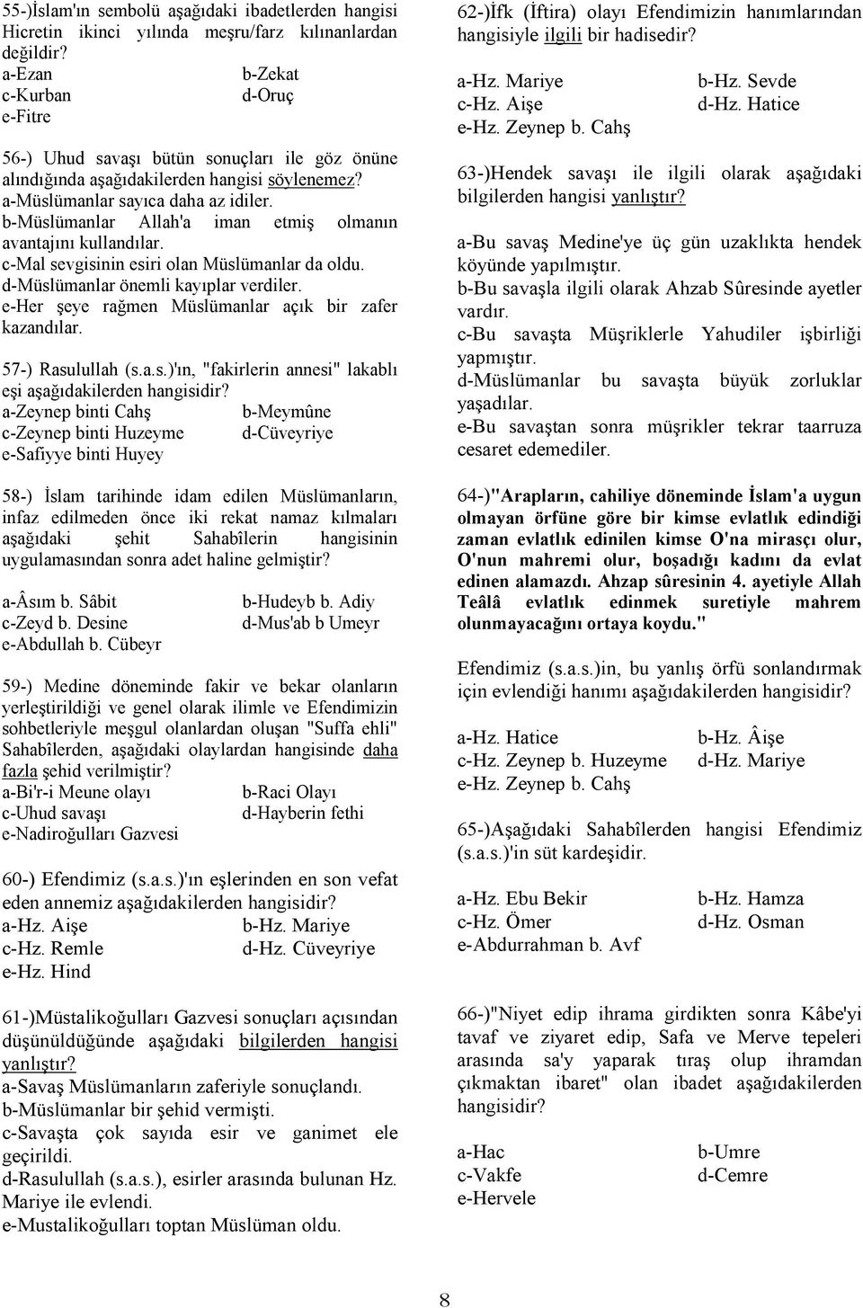 b-müslümanlar Allah'a iman etmiş olmanın avantajını kullandılar. c-mal sevgisinin esiri olan Müslümanlar da oldu. d-müslümanlar önemli kayıplar verdiler.