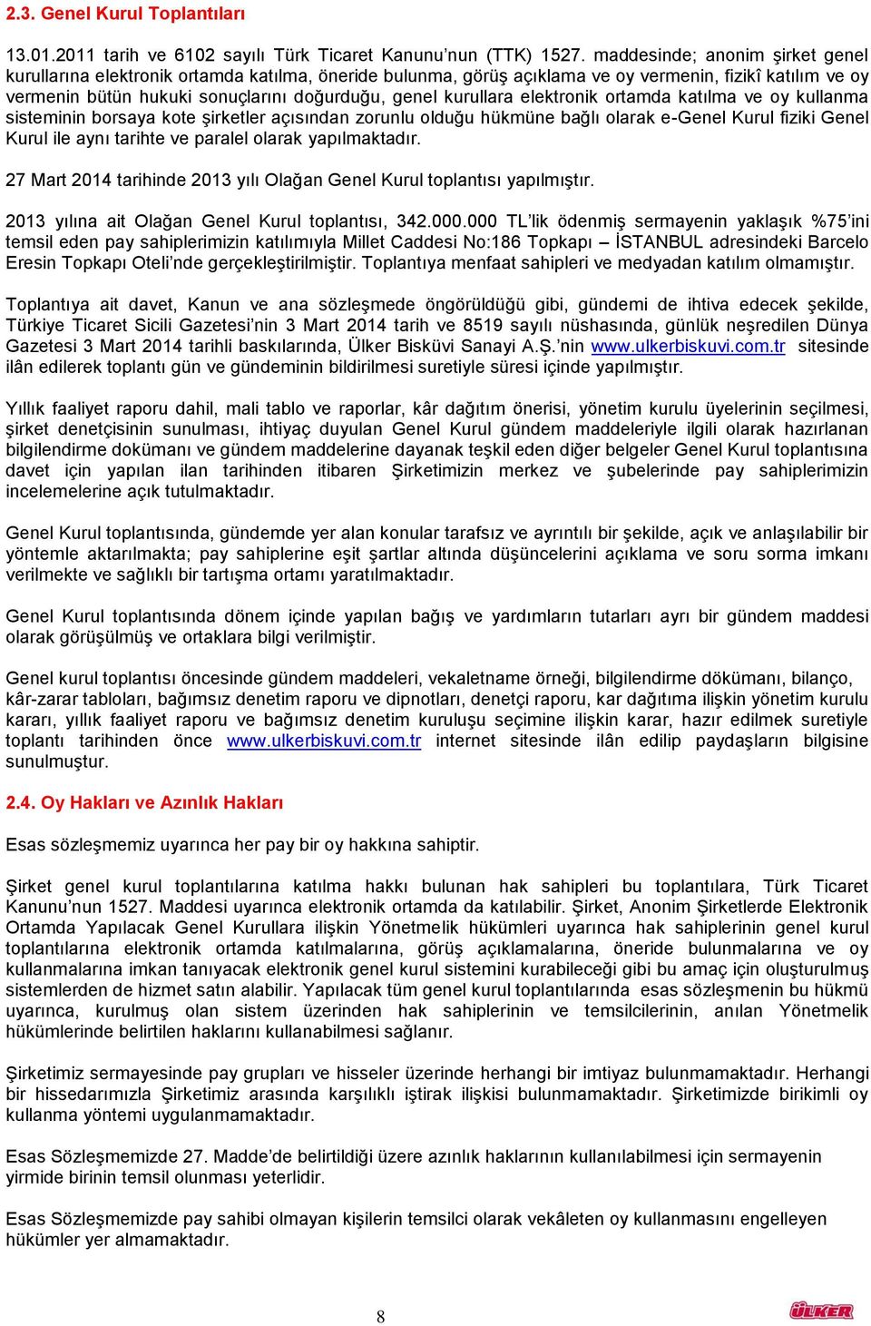 kurullara elektronik ortamda katılma ve oy kullanma sisteminin borsaya kote şirketler açısından zorunlu olduğu hükmüne bağlı olarak e-genel Kurul fiziki Genel Kurul ile aynı tarihte ve paralel olarak