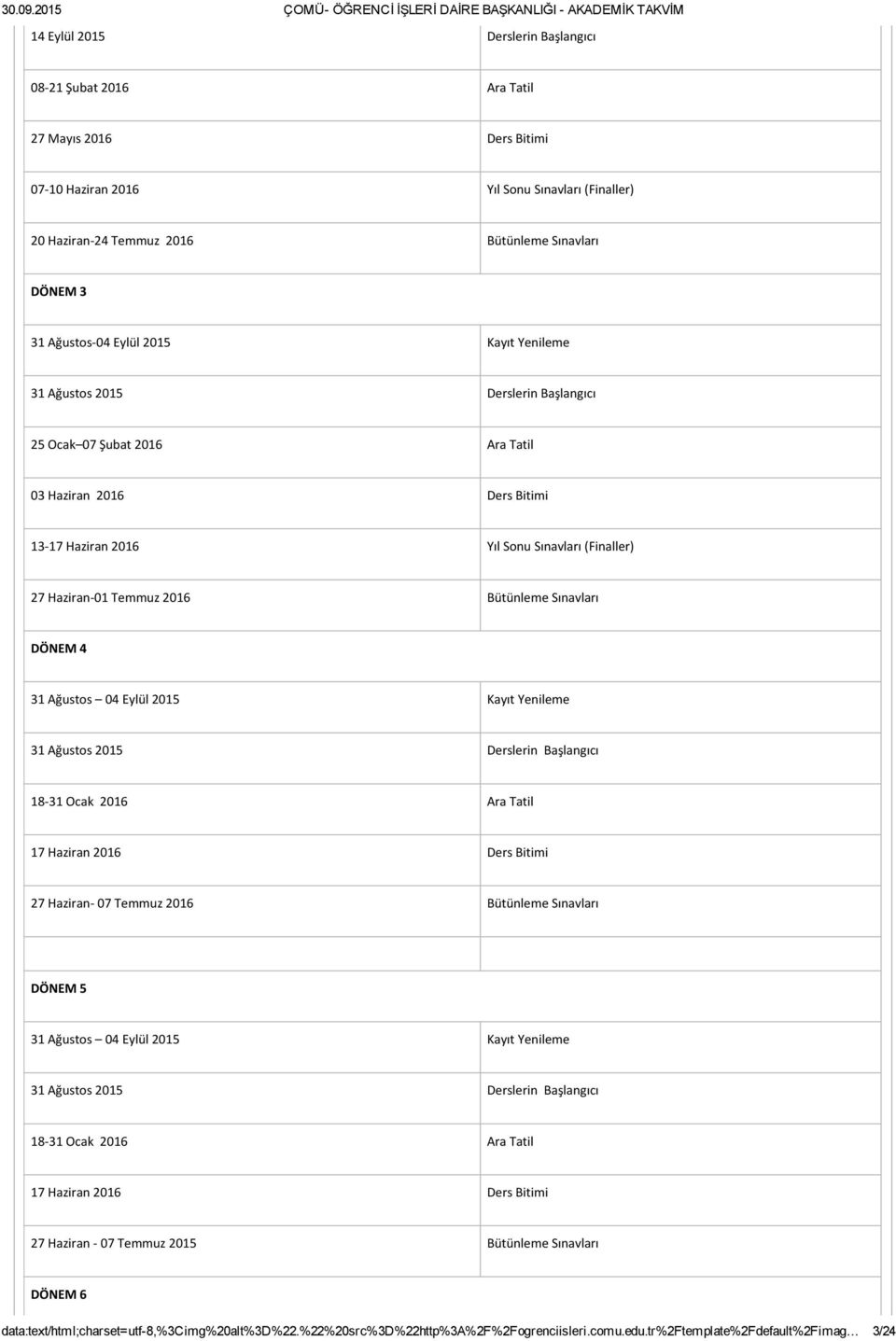 Temmuz 2016 Bütünleme Sınavları DÖNEM 4 31 Ağustos 04 Eylül 2015 Kayıt Yenileme 31 Ağustos 2015 Derslerin Başlangıcı 18 31 Ocak 2016 Ara Tatil 17 Haziran 2016 Ders Bitimi 27 Haziran 07 Temmuz 2016
