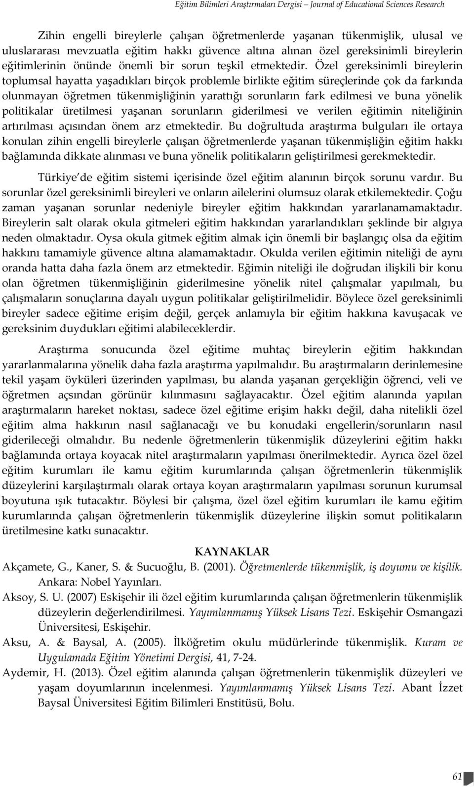 Özel gereksinimli bireylerin toplumsal hayatta yaşadıkları birçok problemle birlikte eğitim süreçlerinde çok da farkında olunmayan öğretmen tükenmişliğinin yarattığı sorunların fark edilmesi ve buna