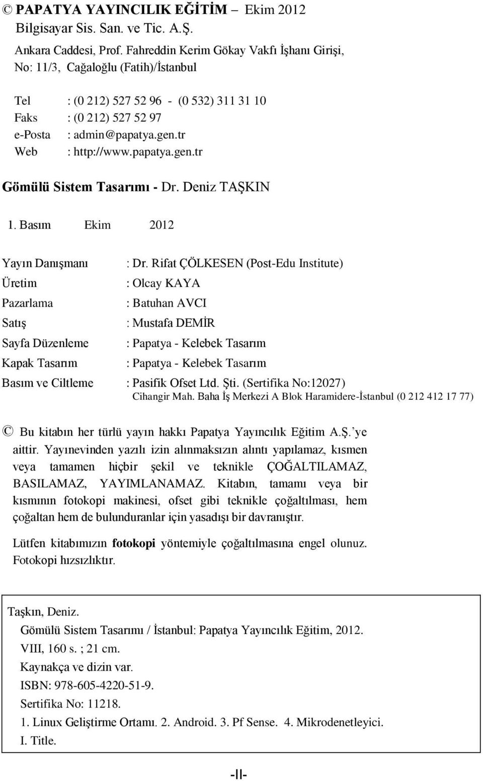 papatya.gen.tr Gömülü Sistem Tasarımı - Dr. Deniz TAŞKIN 1. Basım Ekim 2012 Yayın Danışmanı Üretim Pazarlama Satış Sayfa Düzenleme Kapak Tasarım Basım ve Ciltleme : Dr.