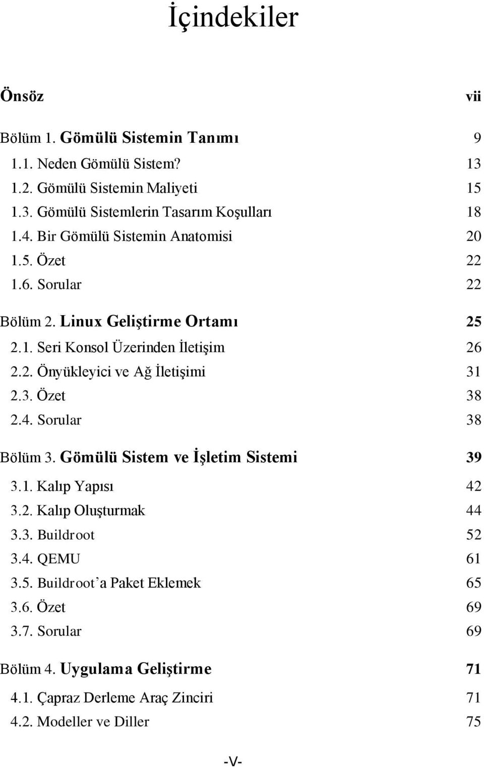 3. Özet 38 2.4. Sorular 38 Bölüm 3. Gömülü Sistem ve İşletim Sistemi 39 3.1. Kalıp Yapısı 42 3.2. Kalıp Oluşturmak 44 3.3. Buildroot 52