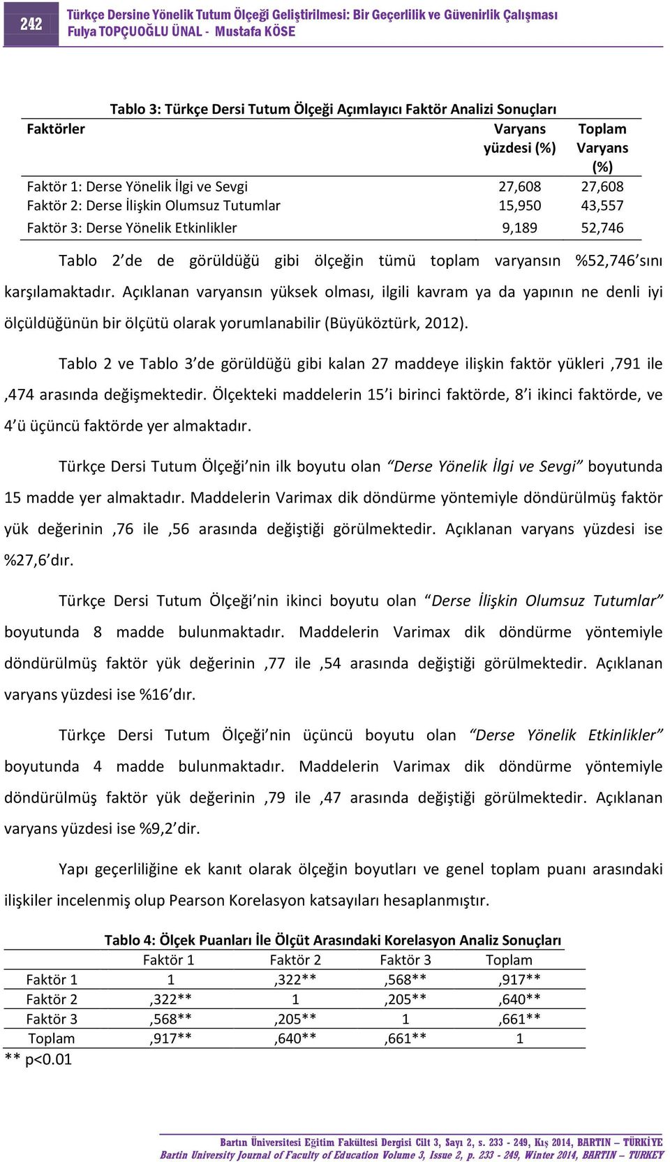 Açıklanan varyansın yüksek olması, ilgili kavram ya da yapının ne denli iyi ölçüldüğünün bir ölçütü olarak yorumlanabilir (Büyüköztürk, 2012).