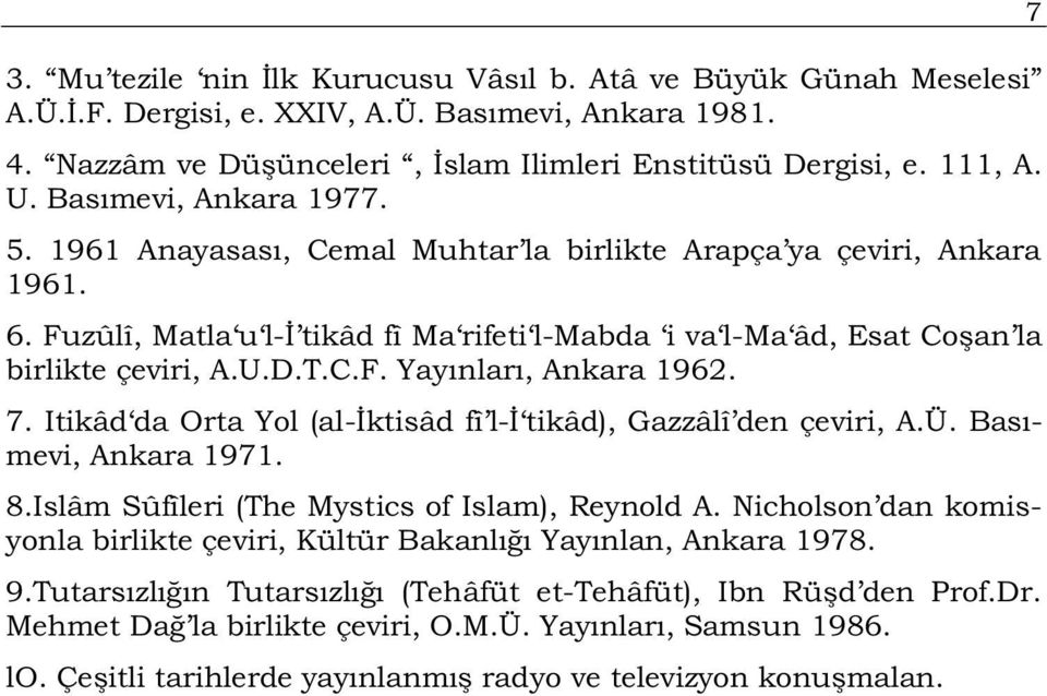 T.C.F. Yayınları, Ankara 1962. 7. Itikâd da Orta Yol (al-iktisâd fî l-i tikâd), Gazzâlî den çeviri, A.Ü. Basımevi, Ankara 1971. 8.Islâm Sûfîleri (The Mystics of Islam), Reynold A.
