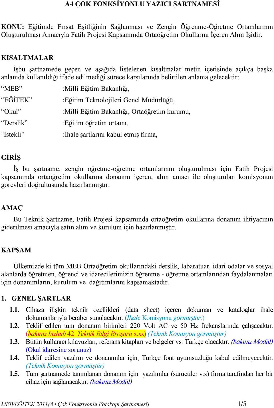 KISALTMALAR İşbu şartnamede geçen ve aşağıda listelenen kısaltmalar metin içerisinde açıkça başka anlamda kullanıldığı ifade edilmediği sürece karşılarında belirtilen anlama gelecektir: MEB EĞİTEK