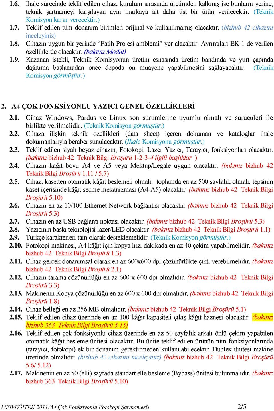 Cihazın uygun bir yerinde Fatih Projesi amblemi yer alacaktır. Ayrıntıları EK-1 de verilen özelliklerde olacaktır. (bakınız Modül) 1.9.