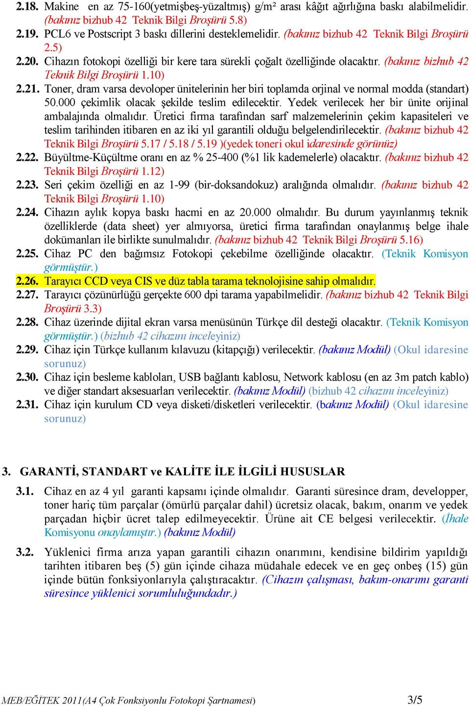 Toner, dram varsa devoloper ünitelerinin her biri toplamda orjinal ve normal modda (standart) 50.000 çekimlik olacak şekilde teslim edilecektir.