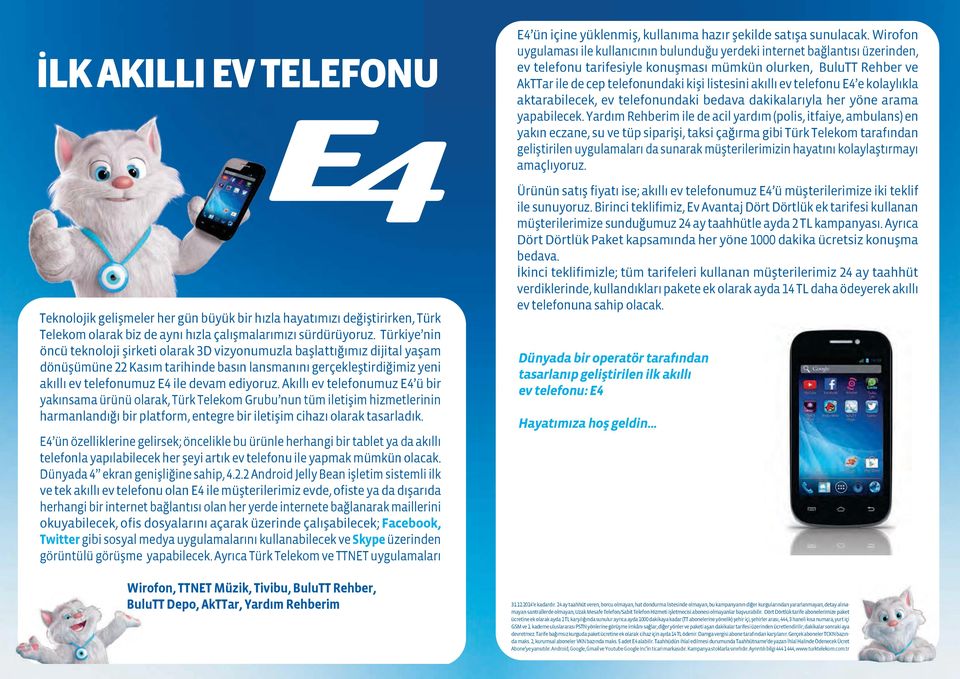 ediyoruz. Akıllı ev telefonumuz E4 ü bir yakınsama ürünü olarak, Türk Telekom Grubu nun tüm iletişim hizmetlerinin harmanlandığı bir platform, entegre bir iletişim cihazı olarak tasarladık.
