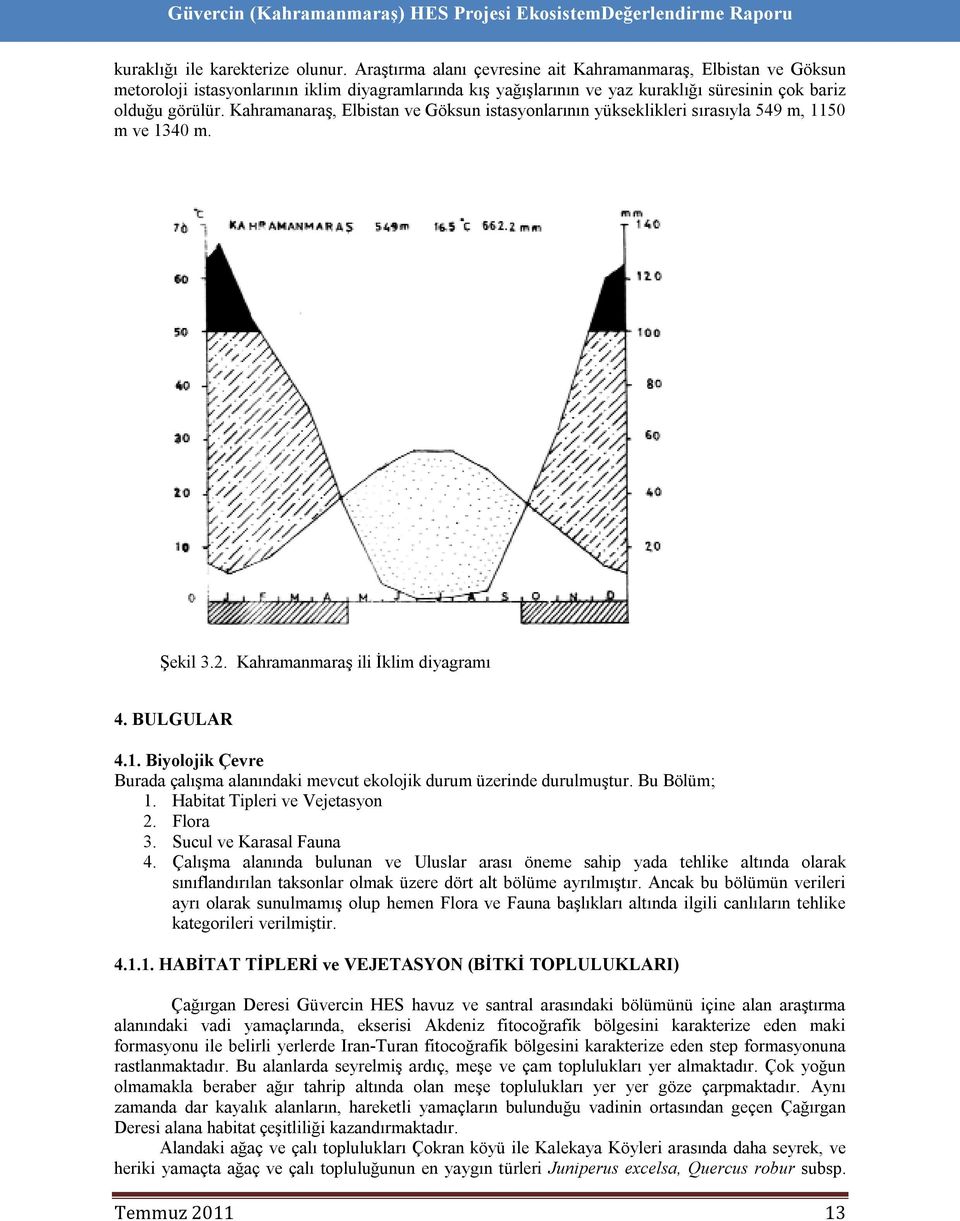 Kahramanaraş, Elbistan ve Göksun istasyonlarının yükseklikleri sırasıyla 549 m, 1150 m ve 1340 m. Şekil 3.2. Kahramanmaraş ili İklim diyagramı 4. BULGULAR 4.1. Biyolojik Çevre Burada çalışma alanındaki mevcut ekolojik durum üzerinde durulmuştur.