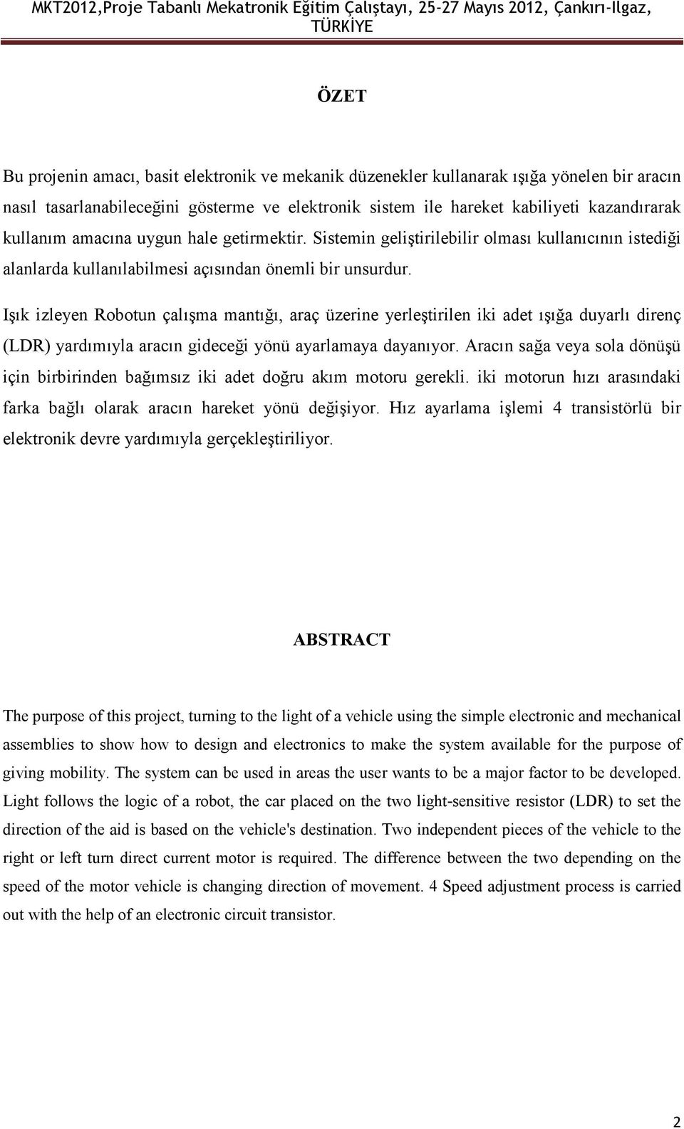 Işık izleyen Robotun çalışma mantığı, araç üzerine yerleştirilen iki adet ışığa duyarlı direnç (LDR) yardımıyla aracın gideceği yönü ayarlamaya dayanıyor.