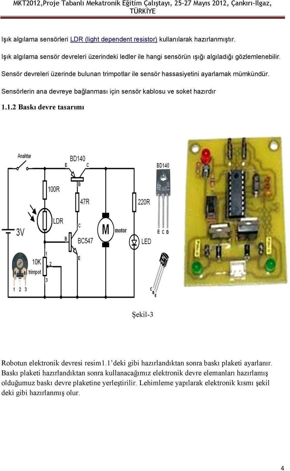 Sensörlerin ana devreye bağlanması için sensör kablosu ve soket hazırdır 1.1.2 Baskı devre tasarımı Şekil-3 Robotun elektronik devresi resim1.