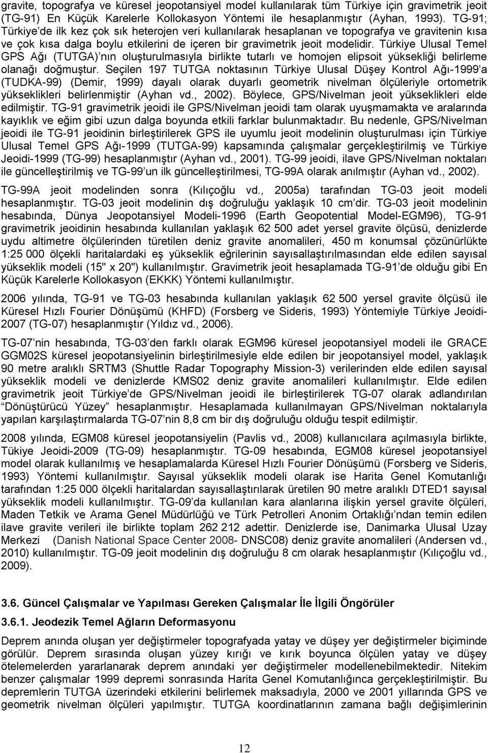 Türkiye Ulusal Temel GPS Ağı (TUTGA) nın oluşturulmasıyla birlikte tutarlı ve homojen elipsoit yüksekliği belirleme olanağı doğmuştur.