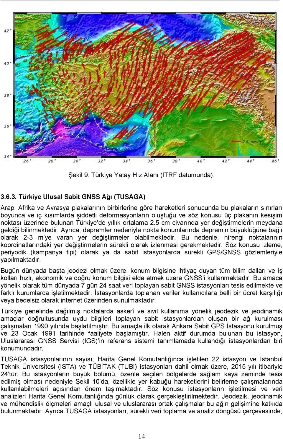 oluştuğu ve söz konusu üç plakanın kesişim noktası üzerinde bulunan Türkiye de yıllık ortalama 2.5 cm civarında yer değiştirmelerin meydana geldiği bilinmektedir.